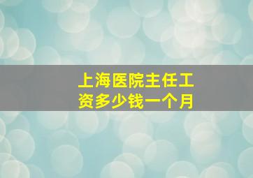 上海医院主任工资多少钱一个月