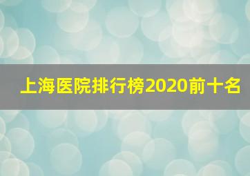 上海医院排行榜2020前十名