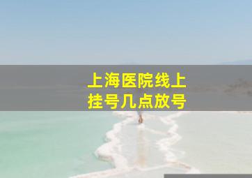 上海医院线上挂号几点放号