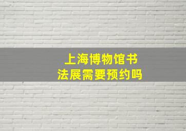 上海博物馆书法展需要预约吗