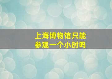 上海博物馆只能参观一个小时吗