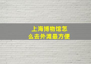 上海博物馆怎么去外滩最方便