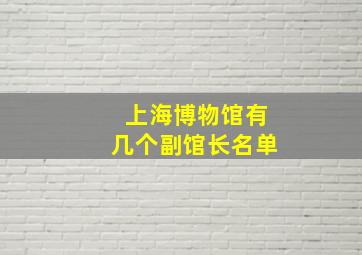 上海博物馆有几个副馆长名单