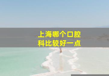 上海哪个口腔科比较好一点