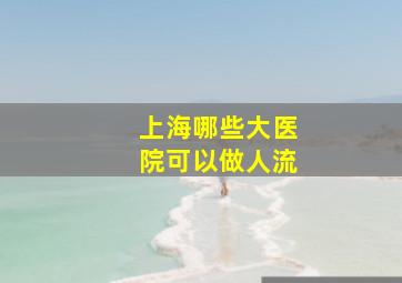 上海哪些大医院可以做人流