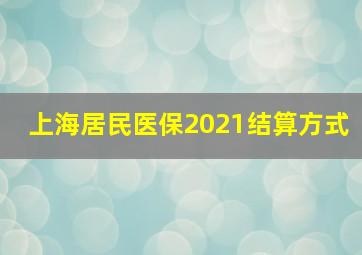 上海居民医保2021结算方式