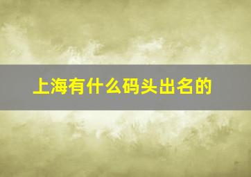 上海有什么码头出名的