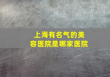 上海有名气的美容医院是哪家医院