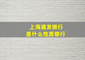 上海浦发银行是什么性质银行