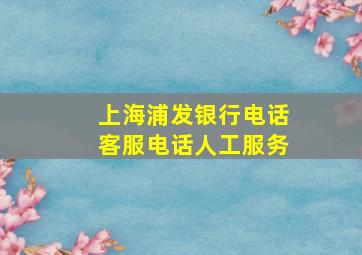 上海浦发银行电话客服电话人工服务