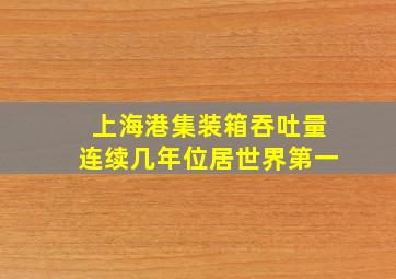 上海港集装箱吞吐量连续几年位居世界第一