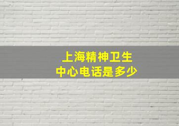 上海精神卫生中心电话是多少