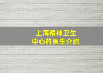 上海精神卫生中心的医生介绍