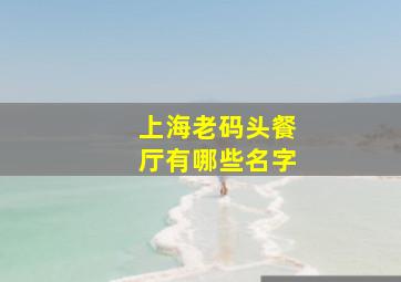 上海老码头餐厅有哪些名字