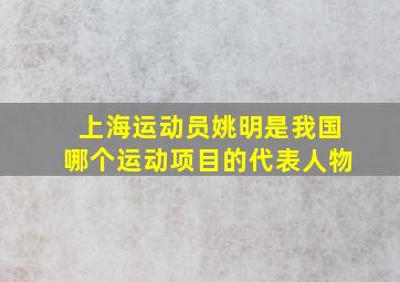 上海运动员姚明是我国哪个运动项目的代表人物