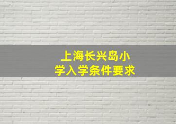 上海长兴岛小学入学条件要求