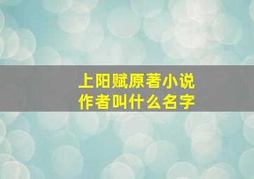 上阳赋原著小说作者叫什么名字