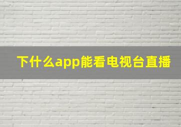 下什么app能看电视台直播