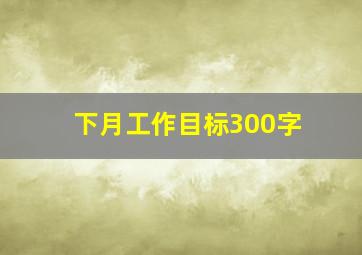 下月工作目标300字