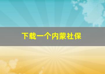 下载一个内蒙社保