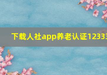 下载人社app养老认证12333