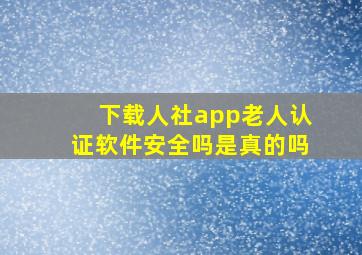 下载人社app老人认证软件安全吗是真的吗