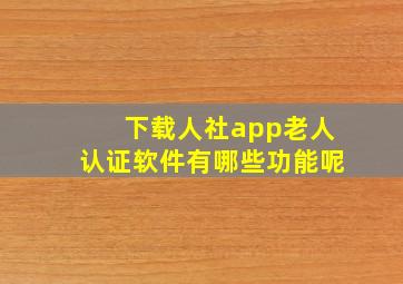 下载人社app老人认证软件有哪些功能呢