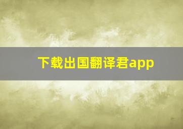 下载出国翻译君app