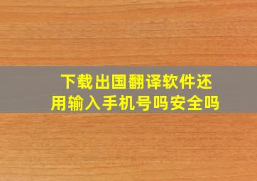 下载出国翻译软件还用输入手机号吗安全吗