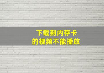 下载到内存卡的视频不能播放