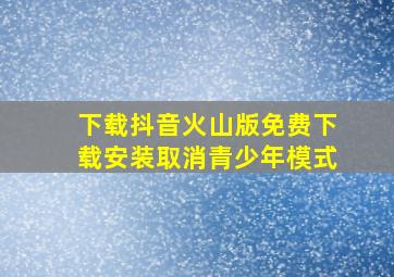 下载抖音火山版免费下载安装取消青少年模式