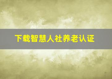 下载智慧人社养老认证