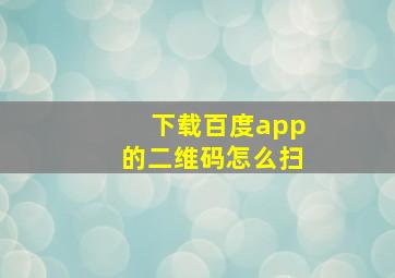 下载百度app的二维码怎么扫