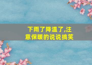 下雨了降温了,注意保暖的说说搞笑