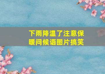 下雨降温了注意保暖问候语图片搞笑