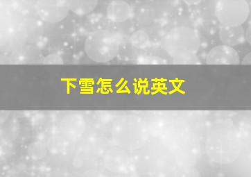 下雪怎么说英文