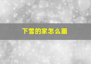 下雪的家怎么画