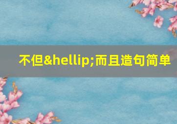 不但…而且造句简单