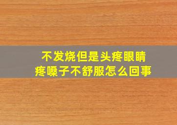 不发烧但是头疼眼睛疼嗓子不舒服怎么回事