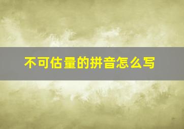 不可估量的拼音怎么写