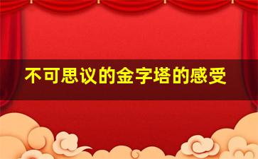 不可思议的金字塔的感受