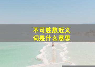 不可胜数近义词是什么意思