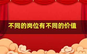 不同的岗位有不同的价值