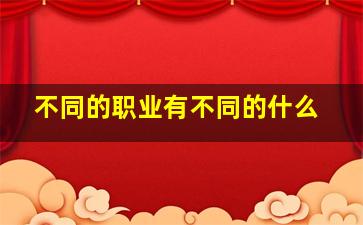 不同的职业有不同的什么