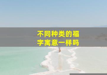 不同种类的福字寓意一样吗