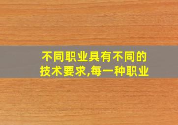 不同职业具有不同的技术要求,每一种职业