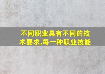 不同职业具有不同的技术要求,每一种职业技能