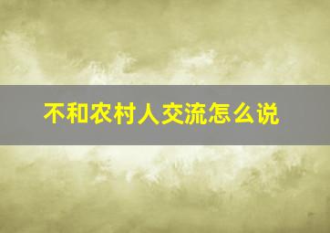 不和农村人交流怎么说