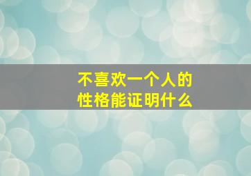 不喜欢一个人的性格能证明什么