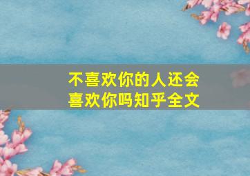 不喜欢你的人还会喜欢你吗知乎全文